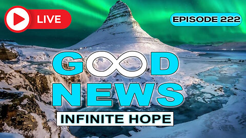 GOOD NEWS – Infinite Hope # 222