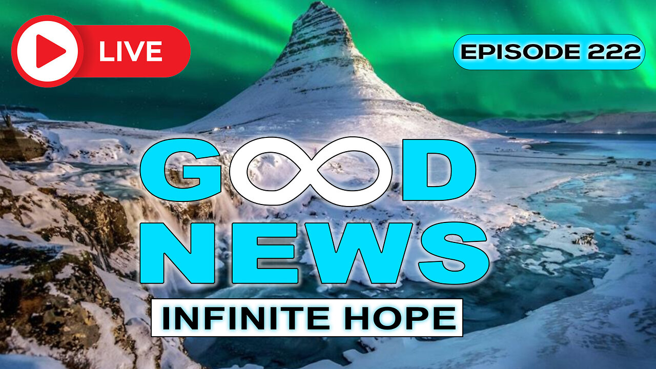 GOOD NEWS – Infinite Hope # 222