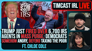 Trump Just FIRED OVER 6,700 IRS Agents In PURGE, Democrats SOMEHOW Angry w/Chloe Cole | Timcast IRL