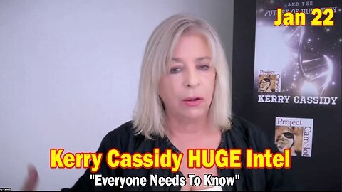 Kerry Cassidy HUGE Intel Jan 22- 'Everyone Needs To Know'