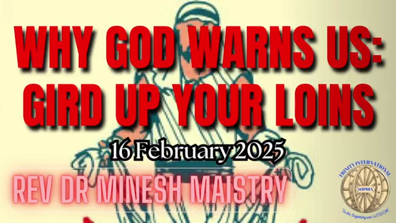 WHY GOD WARNS US: GIRD UP YOUR LOINS (Sermon: 16 February 2025) - Rev Dr Minesh Maistry