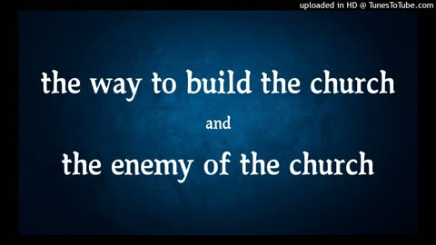 the way to build the church and the enemy of the church