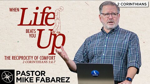 When Life Beats You Up: The Reciprocity of Comfort (2 Corinthians 1:4-7) | Pastor Mike Fabarez