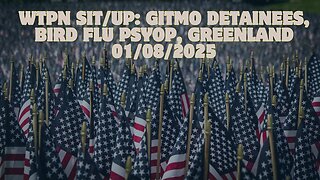 WTPN SIT/UP: Gitmo detainees, Bird Flu psyop, Greenland, Poison Fog - 01/08/2025