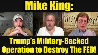 Mike King: Trump’s Military-Backed Operation to Destroy The FED!