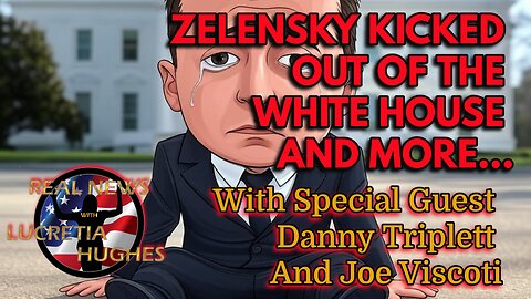 Zelensky Kicked Out Of The White House And More. With Special Guests Danny Triplett and Joe Viscoti