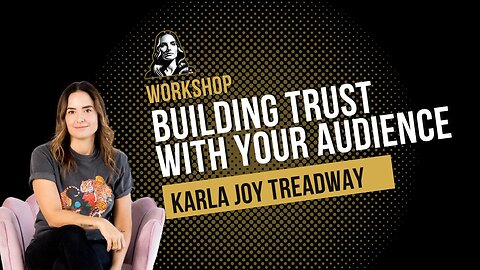 Building Trust with your Audience - Workshop with Karla Joy Treadway