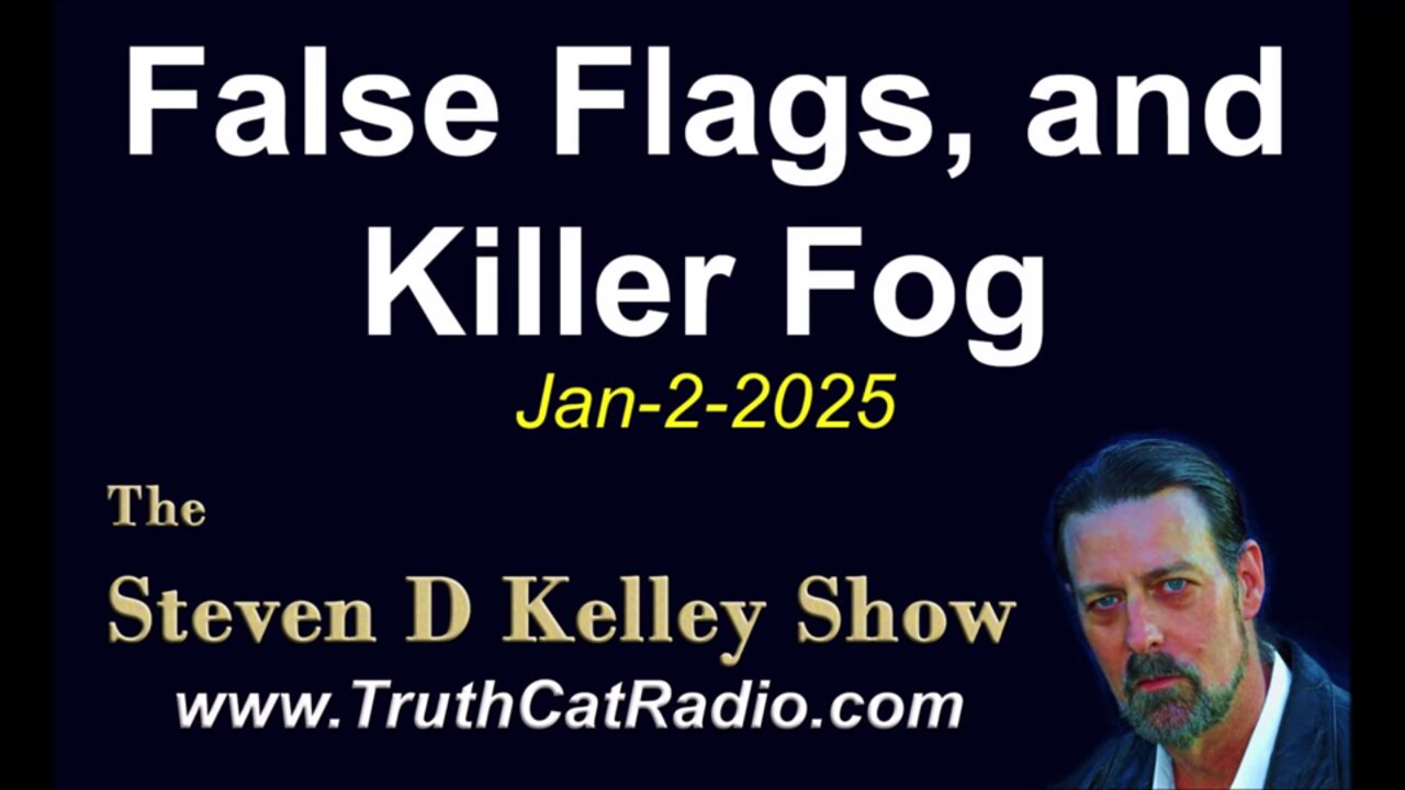 False Flags and Killer Fog - The Steven D Kelley Show - Jan-2-2025 - TCR #1104