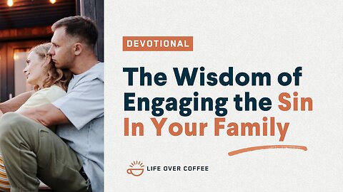 Parenting Day 16: The Wisdom of Engaging the Sin In Your Family