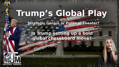 Trump’s Global Play: Strategic Genius or Political Theater?