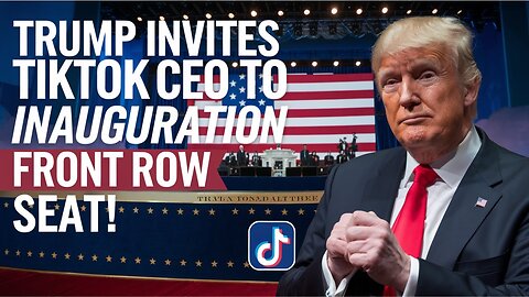 TRUMP Invites TikTok CEO to Inauguration Front Row Seat!