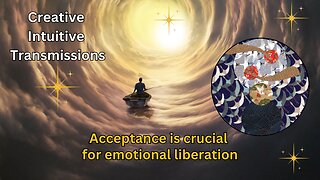 Acceptance is crucial for emotional liberation | Creative Intuitive Transmission |High vibration art