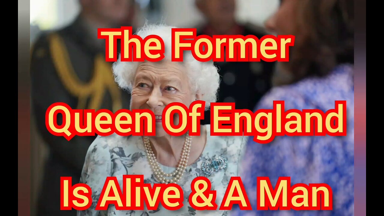 The Former Queen Of England Is Alive & A Man