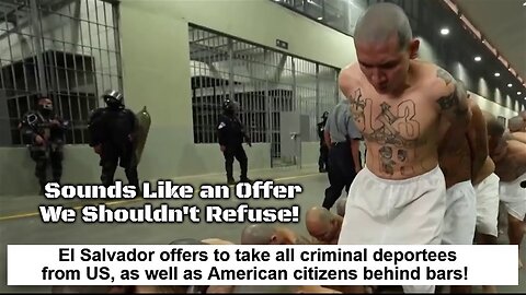 El Salvador Offers to Take ALL Criminal Deportees From the US & Imprison Them!