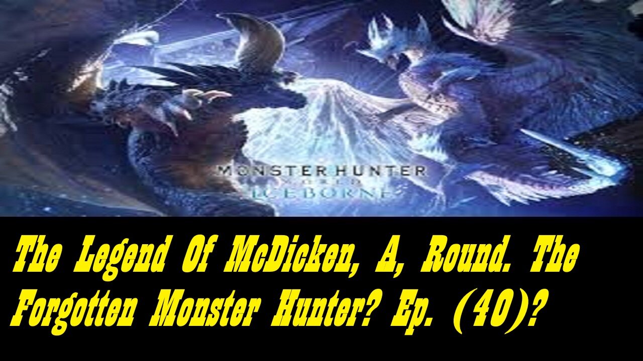 The Legend Of McDicken, A, Round. The Forgotten Monster Hunter? Ep. (40)? #monsterhunterworld