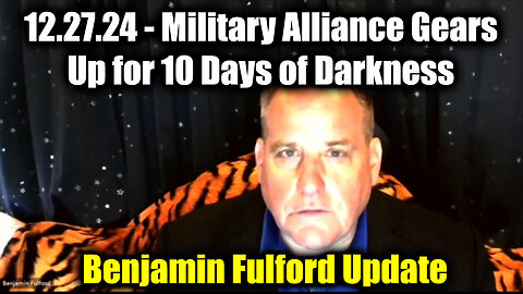 Benjamin Fulford Update 12.27.24 - Military Alliance Gears Up for 10 Days of Darkness