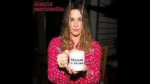 Alanis Morissette - Reasons I Drink