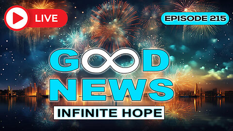 GOOD NEWS - Infinite Hope # 215 - GOODBYE 2024! HELLO 2025!