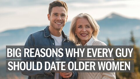 Big Reasons Why Every Guy Should Date Older Women