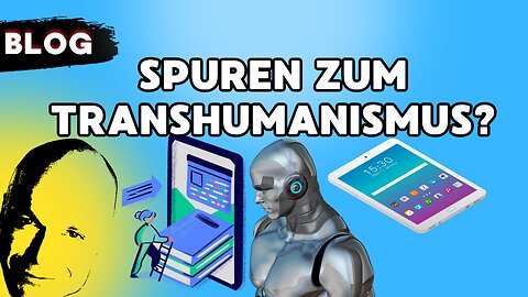 Spuren zum Transhumanismus?