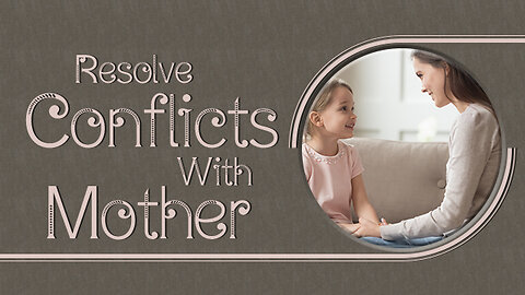 Resolve Conflicts With Mother | Mother and Child Relationship