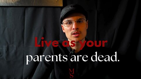 Live as your parents are dead..