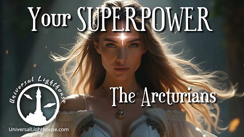 Your SUPERPOWER ~ The Arcturians