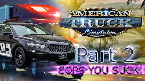 American Truck Simulator (Part 2) | COPS YOU SUCK!