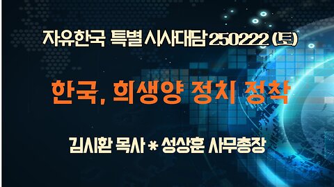 250222 (토) 한국, 희생양 정치 정착 [자유한국 특별 시사분석] 김시환목사*성상훈 사무총장