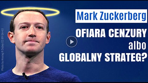 Mark Zuckerberg: ofiara cenzury albo niebezpieczny globalny strateg?