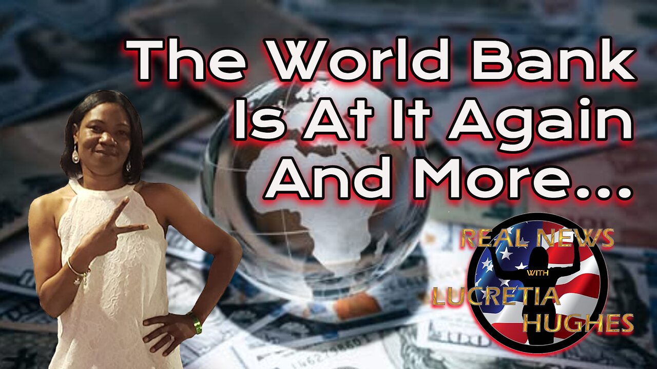 The World Bank Is At It Again And More... Real News with Lucretia Hughes