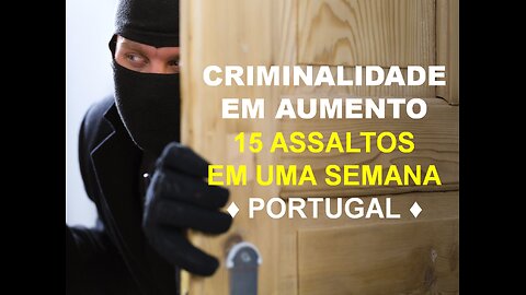 CRIMINALIDADE PORTUGAL - 15 ASSALTOS EM UMA SEMANA NA ZONA DO PORTO