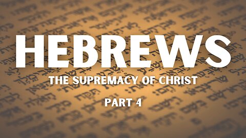 Hebrews - The Supremacy of Christ (Part 4)