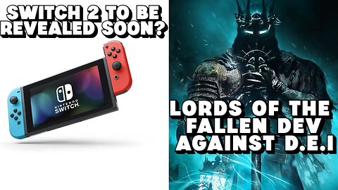 Switch 2 To Be Reavealed Soon, Lords Of Fallen Dev Against D.E.I and More