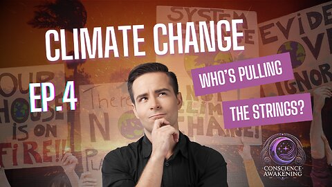 CLIMATE CHANGE: Who is pulling the strings? | EP. 4 Conscience Awakening |