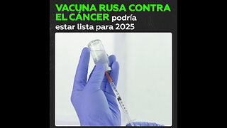 La vacuna contra el cáncer desarrollada por Rusia podría estar lista para 2025