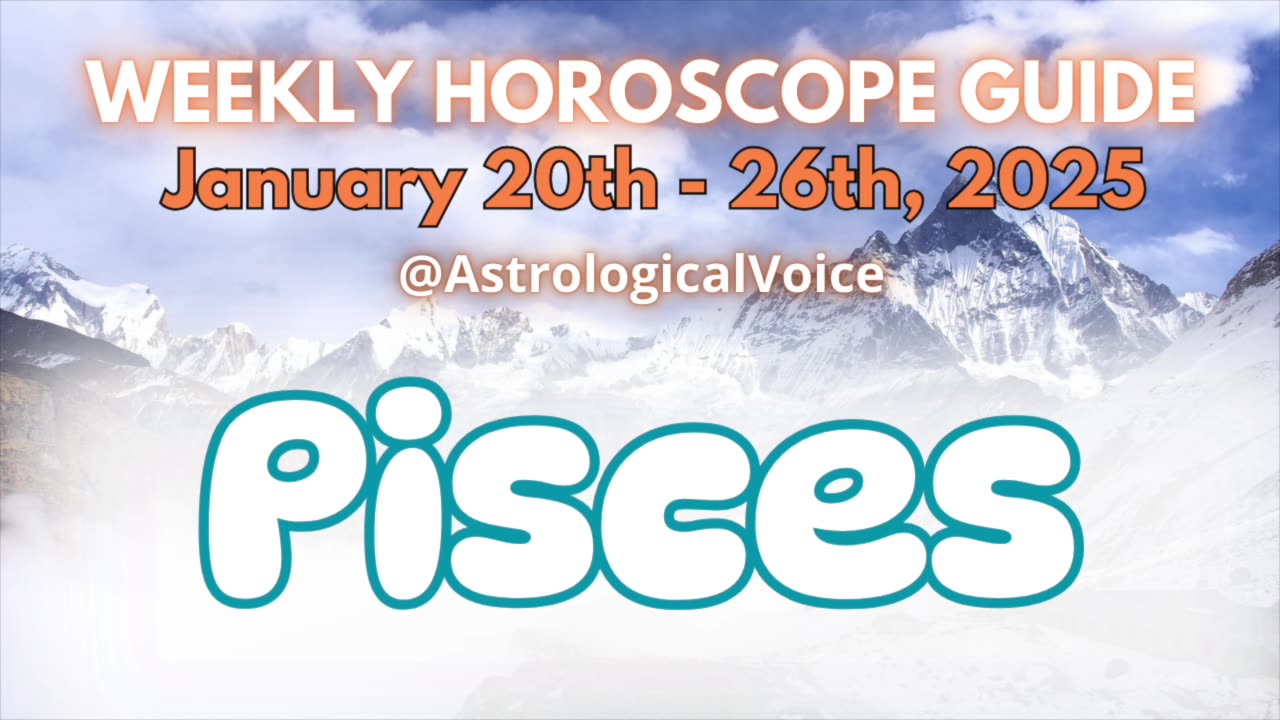 Pisces: January 20th - 26th 2025 Weekly Horoscope Guide