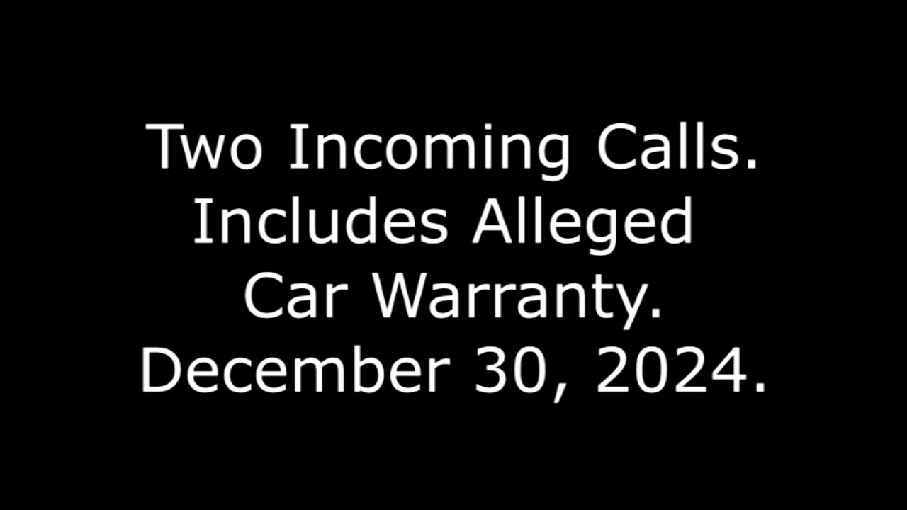 Two Incoming Calls: Includes Alleged Car Warranty, December 30, 2024