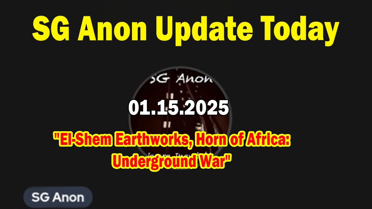 SG Anon Update Today 1/15/25: "El-Shem Earthworks, Horn of Africa: Underground War"