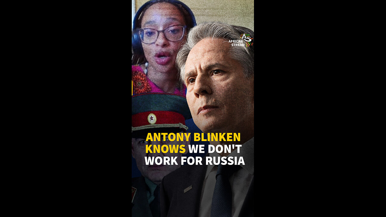 ANTONY BLINKEN KNOWS WE DON'T WORK FOR RUSSIA