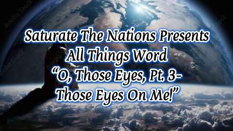 All Things Word: "O, Those Eyes, Pt. 3"