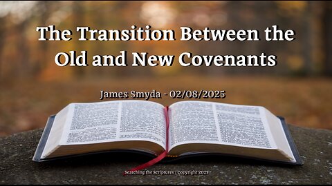 James Smyda - The Transition Between the Old and New Covenants