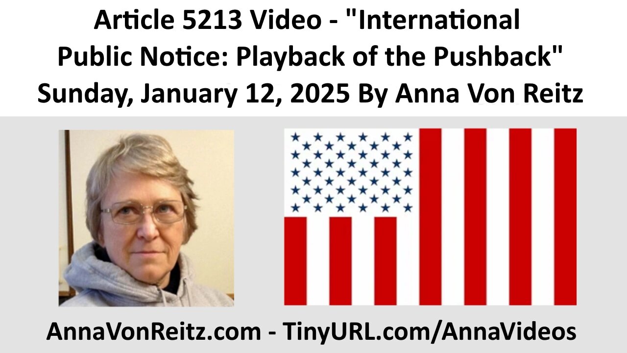 Article 5213 Video - International Public Notice: Playback of the Pushback By Anna Von Reitz