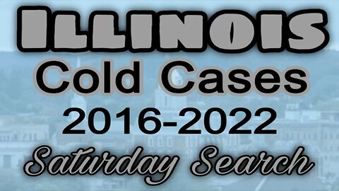 Illinois Cold Cases | 2016-2022 | Saturday Search