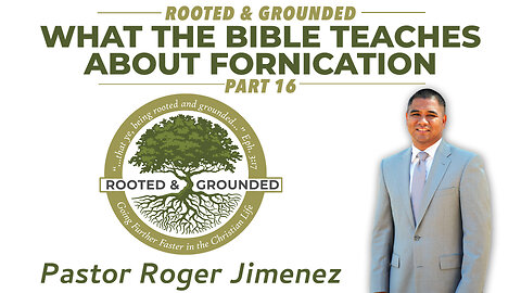 What the Bible Teaches About Fornication (Rooted & Grounded - Part 16) | Pastor Roger Jimenez