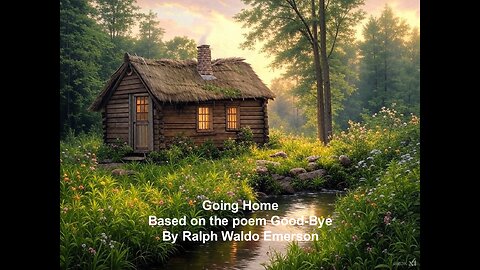 Going Home - Based on the poem Good-Bye by Ralph Waldo Emerson.