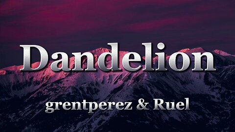 grentperez & Ruel - Dandelion (lyrics)