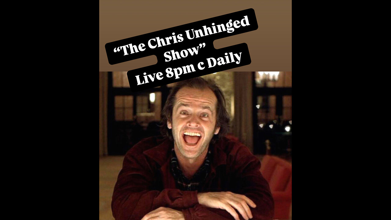 "the Chris Unhinged Show"