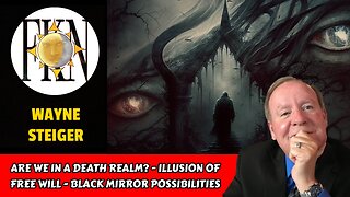 Are We in a Death Realm? - Illusion of Free Will - Black Mirror Possibilities | Wayne Steiger