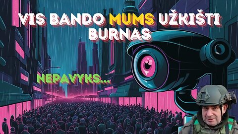 Vis bando užkišti MUMS burnas